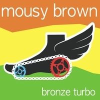 Mousy Brown - Bronze Turbo Released 2010. Recording, Mixing, Producing, and Mastering
