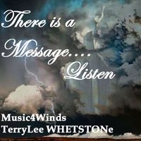 There is a Message.... Listen by TerryLee WHETSTONe