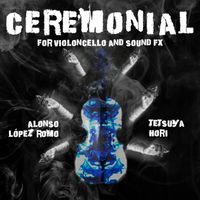 Ceremonial - for Violoncello and Sound FX by Alonso López Romo