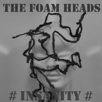 The Foam Heads - Insanity... by The Foam Heads