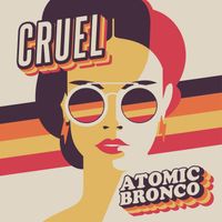 Cruel - Single by Atomic Bronco