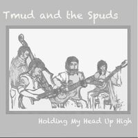 Holdin my head up high by Tmud and the Spuds