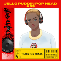 Jello Puddin Pop Head A$$ by Traes His Traxx