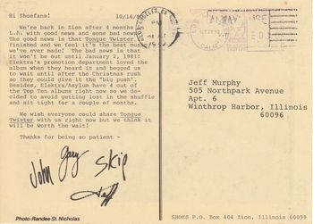 Members of the band would received regular fan club mailings too, to help monitor their delivery. Including this one, delivered to Jeff's old apartment, of the 10/16/80 postcard announcing the completion of the Tongue Twister album and it's belated release date of Jan. 2 1981.
