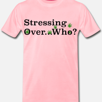 Stressing Over Who? Women's Tee (WEED LEAF DESIGN)