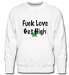 Fuck Love Get High Men’s Premium Sweatshirt
