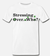 Stressing Over Who? Men's Tee (WEED LEAF DESIGN)