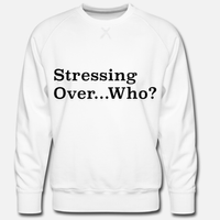 Stressing Over Who? Unisex Sweater (Non Weed Leaf Design)