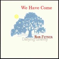 We Have Come-Remastered 2023 by Ron Fetner