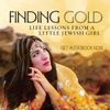 FINDING GOLD AUDIOBOOK (Life Lessons from a Little Jewish Girl) Read by Alyse Merritt