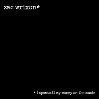 *i spent all my money on the music by zac wrixon