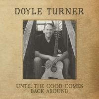 Until The Good Comes Back Around by Doyle Turner