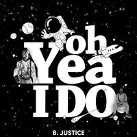 Oh Yeah I DO by B Justice ℗© 2020 Scholar Guy Music Group All Rights Reserved