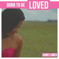 Born To Be Loved  by Agnes Jones