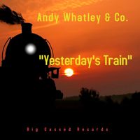 Yesterdays Train by Andy Whatley & Co