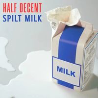 Spilt Milk/ All Elite by Half Decent