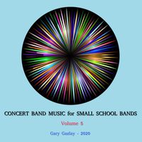 Concert Band Music for Small School Bands, Vol. 5 by Gary Gazlay