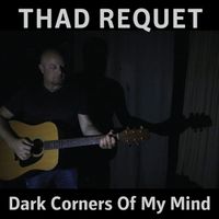 Dark Corners Of My Mind by Thad Requet