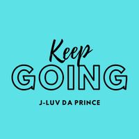 Keep Going by J-Luv Da Prince