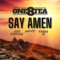 Say Amen Featuring Fresh IE & Jeff Somers by One8tea