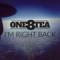 I'm Right Back by ONE8TEA