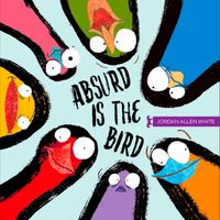 Absurd is The Bird by Jordan Allen White
