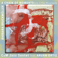 A CHAIN OF MOMENTS - Suite in Five Movements by CoM Jazz Sextet feat. Aruán Ortiz