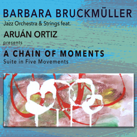 A CHAIN OF MOMENTS - Suite in Five Movements by Barbara Bruckmüller Jazz Orchestra & Strings feat. Aruán Ortiz