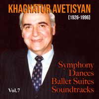 Khachatur Avetisyan - Symphony Dances, Ballet Suites, Soundtracks Vol.7 by Khachatur Avetisyan