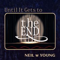 Until It Gets to the End by Neil w Young
