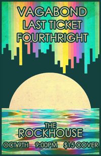Fourthright // Last Ticket // Vagabond - At the Rockhouse! 