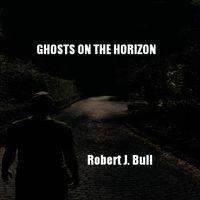 Ghosts the Horizon by Robert J. Bull
