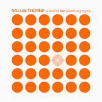 A Bullet Between My Eyes by Rollin Thorne