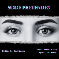 Solo Pretendes by Felix O. Rodriguez feat. Deivis “El Chyno” Olivero