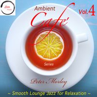 Ambient Cafe' Series: Vol. 4 - Smooth Lounge Jazz for Relaxation by Peter Morley