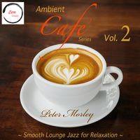 Ambient Cafe' Series: Vol. 2 - Smooth Lounge Jazz for Relaxation by Peter Morley