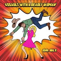 Assault With A Deadly Woman by Dr BLT Music
