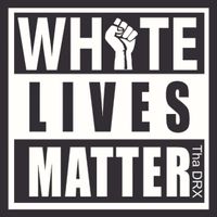 White Lives Matter by Tha DRX