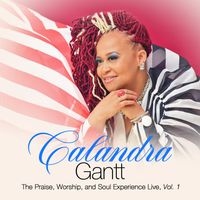 The Praise, Worship, and Soul Experience Live, Vol.1 by Calandra Gantt