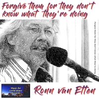 Forgive Them For They Don't Know What They're Doing by Ronn Van Etten