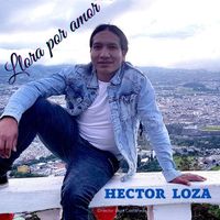 LLORA POR AMOR by Hector Loza