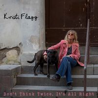 Don't Think Twice, It's All Right by Kristi Flagg