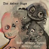 Make Money, Spend Money, Die by The Amber Bugs