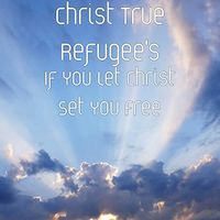 If you let christ set you free by christ true refugee's 