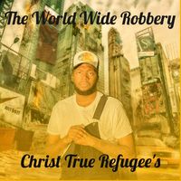 The World Wide Robbery by Christ True Refugee's 