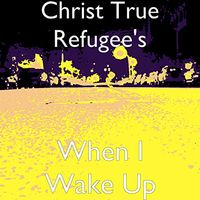 When I Wake Up by christ true refugee's 