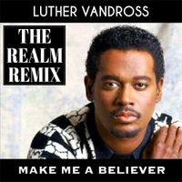 Make Me A Believer (THE REALM REMIX) by Luther Vandross