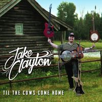 Til the Cows Come Home by Jake Clayton