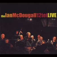 The Ian McDougall 12tet Live by Ian McDougall
