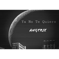 Ya No Te Quiero - Single de AngTrix